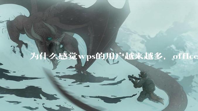 为什么感觉wps的用户越来越多，office没人用了?