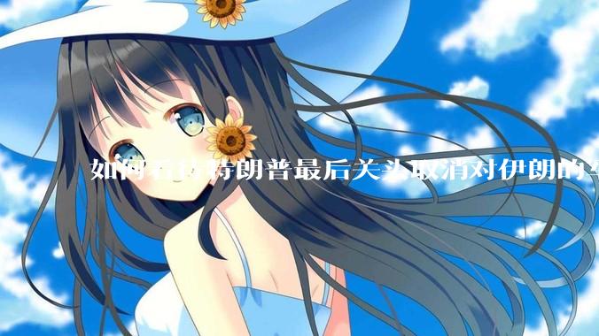 如何看待特朗普最后关头取消对伊朗的军事行动?